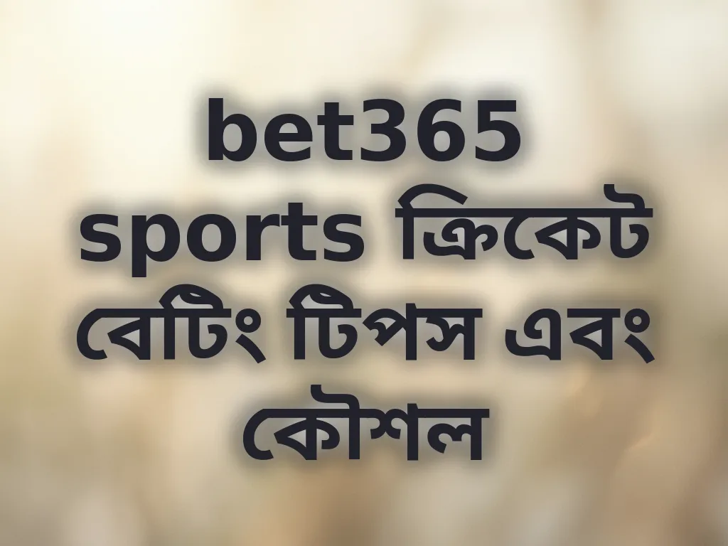 bet365 sports ক্রিকেট বেটিং টিপস এবং কৌশল
